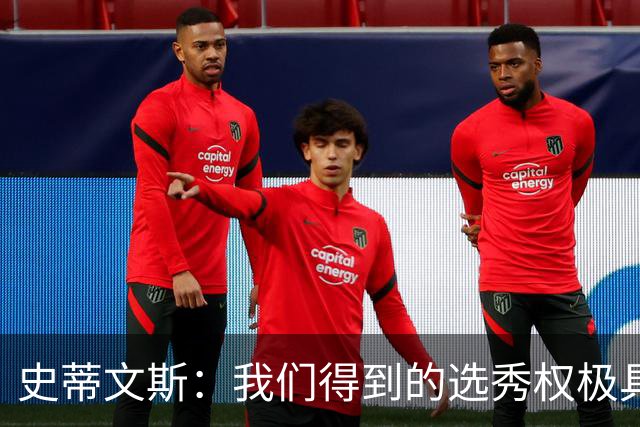 史蒂文斯：我们得到的选秀权极具想象空间 也许能让我们干票大的