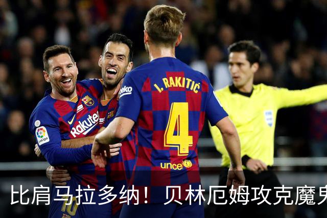 比肩马拉多纳！贝林厄姆攻克魔鬼球场 一数据竟超凯恩